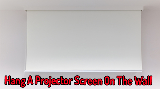 Hang A Projector Screen On The Wall 2023