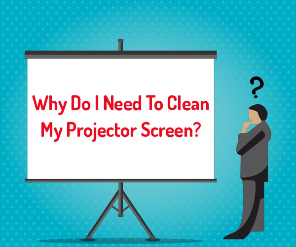 Why Do I Need To Clean My Projector Screen 2022