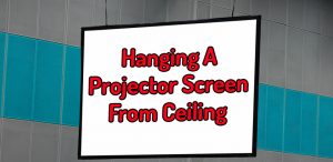 How To Hang Projector Screen From Ceiling 2023