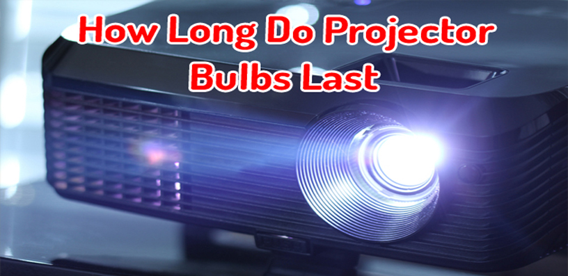 How Long Do Projector Bulbs Last